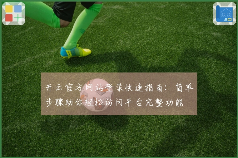开云官方网站登录快速指南：简单步骤助你轻松访问平台完整功能