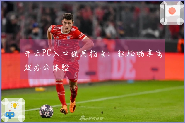 开云PC入口使用指南：轻松畅享高效办公体验