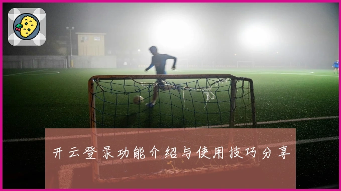 开云登录功能介绍与使用技巧分享